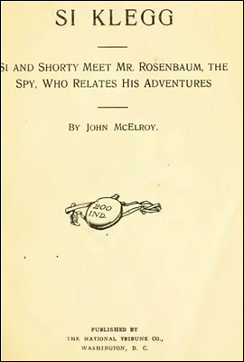 Si Klegg, Book 3
Si and Shorty Meet Mr. Rosenbaum, the Spy, Who Relates His Adventures