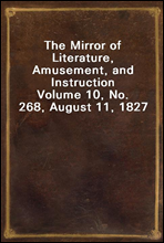 The Mirror of Literature, Amusement, and Instruction
Volume 10, No. 268, August 11, 1827