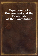 Experiments in Government and the Essentials of the Constitution