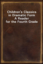 Children's Classics in Dramatic Form
A Reader for the Fourth Grade