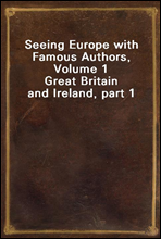 Seeing Europe with Famous Authors, Volume 1
Great Britain and Ireland, part 1