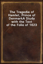 The Tragedie of Hamlet, Prince of Denmark
A Study with the Text of the Folio of 1623