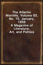 The Atlantic Monthly, Volume 03, No. 15, January, 1859
A Magazine of Literature, Art, and Politics