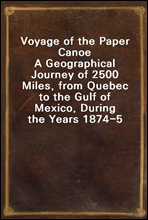 Voyage of the Paper Canoe
A Geographical Journey of 2500 Miles, from Quebec to the Gulf of Mexico, During the Years 1874-5