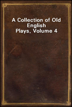 A Collection of Old English Plays, Volume 4