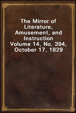The Mirror of Literature, Amusement, and Instruction
Volume 14, No. 394, October 17, 1829