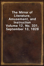The Mirror of Literature, Amusement, and Instruction
Volume 12, No. 331, September 13, 1828