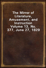 The Mirror of Literature, Amusement, and Instruction
Volume 13, No. 377, June 27, 1829