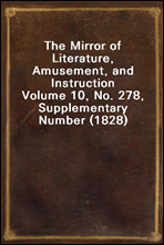 The Mirror of Literature, Amusement, and Instruction
Volume 10, No. 278, Supplementary Number (1828)