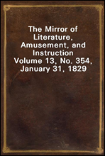 The Mirror of Literature, Amusement, and Instruction
Volume 13, No. 354, January 31, 1829