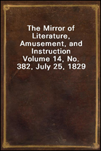 The Mirror of Literature, Amusement, and Instruction
Volume 14, No. 382, July 25, 1829