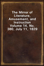 The Mirror of Literature, Amusement, and Instruction
Volume 14, No. 380, July 11, 1829