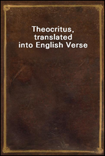 Theocritus, translated into English Verse