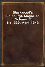 Blackwood's Edinburgh Magazine - Volume 53, No. 330, April 1843