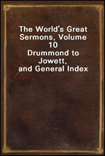 The World`s Great Sermons, Volume 10
Drummond to Jowett, and General Index