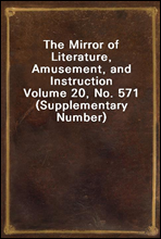 The Mirror of Literature, Amusement, and Instruction
Volume 20, No. 571 (Supplementary Number)