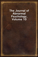 The Journal of Abnormal Psychology, Volume 10
