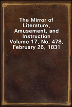 The Mirror of Literature, Amusement, and Instruction
Volume 17, No. 478, February 26, 1831