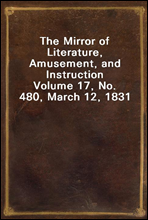 The Mirror of Literature, Amusement, and Instruction
Volume 17, No. 480, March 12, 1831