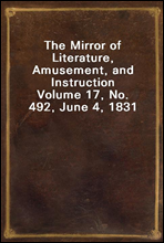 The Mirror of Literature, Amusement, and Instruction
Volume 17, No. 492, June 4, 1831