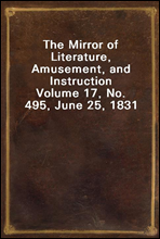 The Mirror of Literature, Amusement, and Instruction
Volume 17, No. 495, June 25, 1831