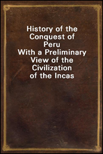 History of the Conquest of Peru
With a Preliminary View of the Civilization of the Incas