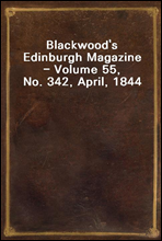 Blackwood`s Edinburgh Magazine - Volume 55, No. 342, April, 1844