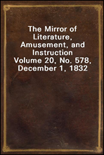 The Mirror of Literature, Amusement, and Instruction
Volume 20, No. 578, December 1, 1832
