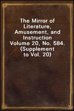 The Mirror of Literature, Amusement, and Instruction
Volume 20, No. 584. (Supplement to Vol. 20)