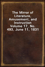 The Mirror of Literature, Amusement, and Instruction
Volume 17, No. 493, June 11, 1831