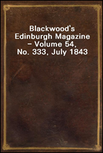 Blackwood`s Edinburgh Magazine - Volume 54, No. 333, July 1843