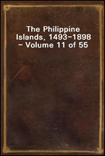 The Philippine Islands, 1493-1898 - Volume 11 of 55 
1599-1602
Explorations by Early Navigators, Descriptions of the Islands and Their Peoples, Their History and Records of the Catholic Missions, as