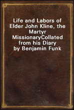 Life and Labors of Elder John Kline, the Martyr Missionary
Collated from his Diary by Benjamin Funk