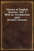 History of English Humour, Vol. 1
With an Introduction upon Ancient Humour