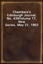 Chambers`s Edinburgh Journal, No. 438
Volume 17, New Series, May 22, 1852