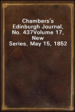 Chambers`s Edinburgh Journal, No. 437
Volume 17, New Series, May 15, 1852
