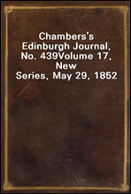 Chambers's Edinburgh Journal, No. 439
Volume 17, New Series, May 29, 1852