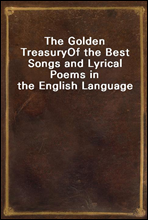 The Golden Treasury
Of the Best Songs and Lyrical Poems in the English Language
