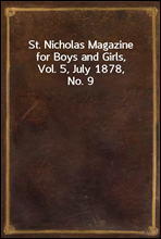 St. Nicholas Magazine for Boys and Girls, Vol. 5, July 1878, No. 9