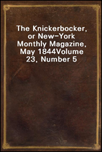 The Knickerbocker, or New-York Monthly Magazine, May 1844
Volume 23, Number 5