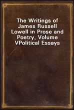The Writings of James Russell Lowell in Prose and Poetry, Volume V
Political Essays