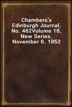 Chambers's Edinburgh Journal, No. 462
Volume 18, New Series, November 6, 1852