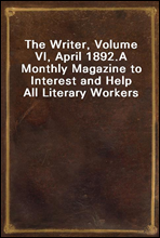 The Writer, Volume VI, April 1892.
A Monthly Magazine to Interest and Help All Literary Workers