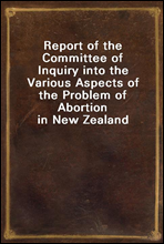 Report of the Committee of Inquiry into the Various Aspects of the Problem of Abortion in New Zealand