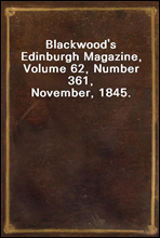 Blackwood`s Edinburgh Magazine, Volume 62, Number 361, November, 1845.
