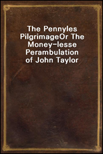 The Pennyles Pilgrimage
Or The Money-lesse Perambulation of John Taylor