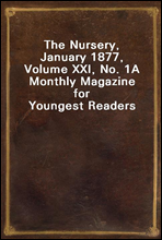The Nursery, January 1877, Volume XXI, No. 1
A Monthly Magazine for Youngest Readers