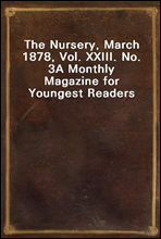 The Nursery, March 1878, Vol. XXIII. No. 3
A Monthly Magazine for Youngest Readers