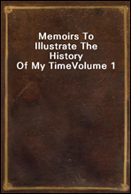 Memoirs To Illustrate The History Of My Time
Volume 1