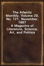 The Atlantic Monthly, Volume 20, No. 121, November, 1867
A Magazine of Literature, Science, Art, and Politics